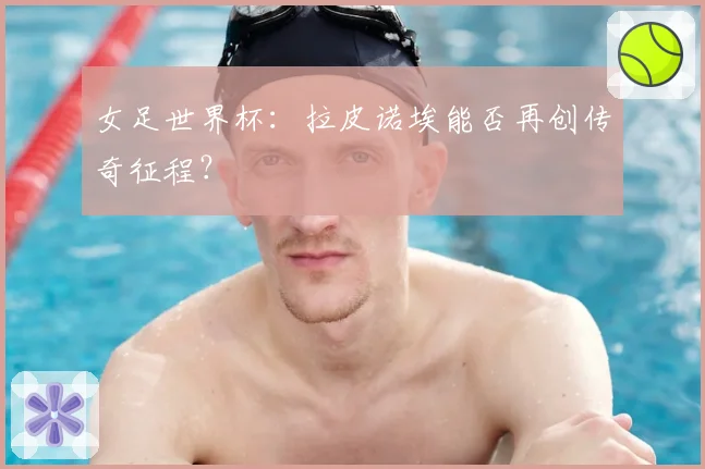 女足世界杯：拉皮诺埃能否再创传奇征程？