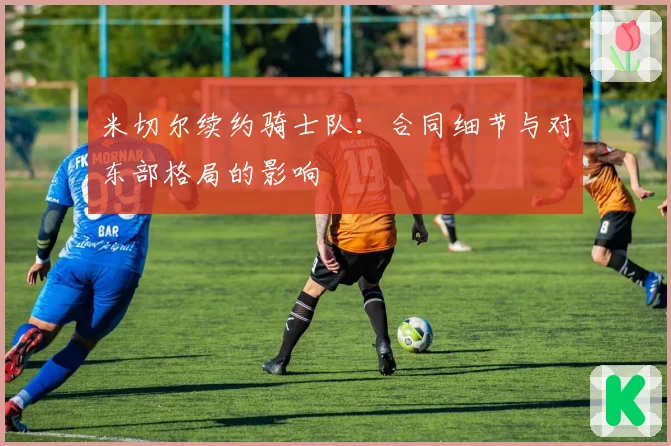 米切尔续约骑士队：合同细节与对东部格局的影响