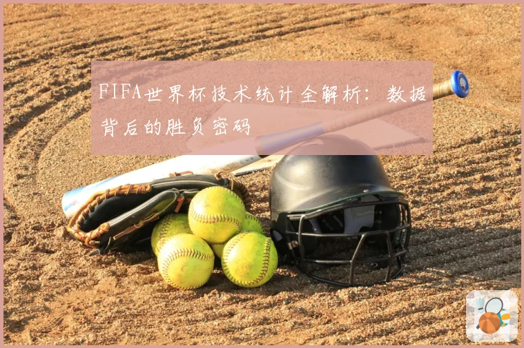 FIFA世界杯技术统计全解析：数据背后的胜负密码