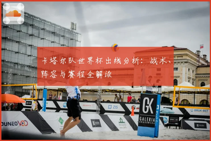 卡塔尔队世界杯出线分析：战术、阵容与赛程全解读